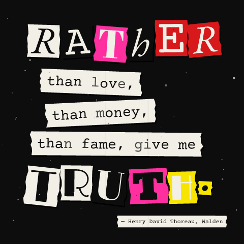 “Rather than love, than money, than fame, give me truth.” as a zine poster